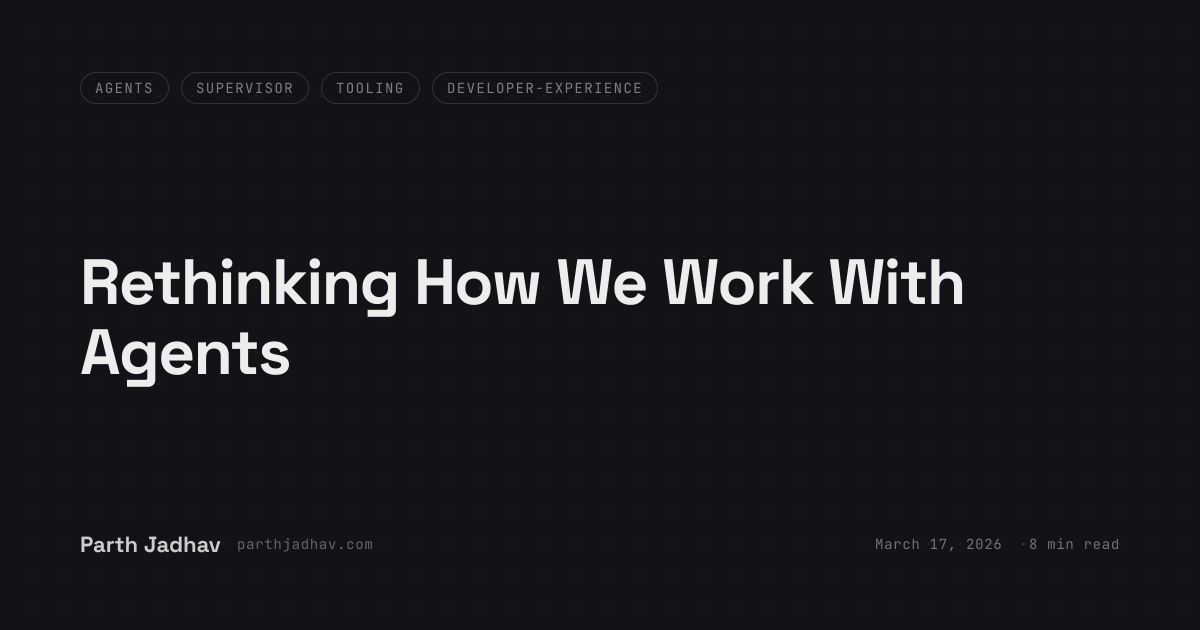 Rethinking How We Work With Agents | Parth Jadhav